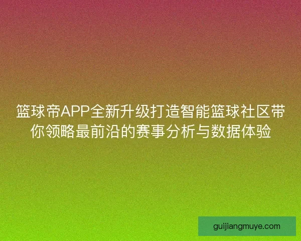 篮球帝APP全新升级打造智能篮球社区带你领略最前沿的赛事分析与数据体验
